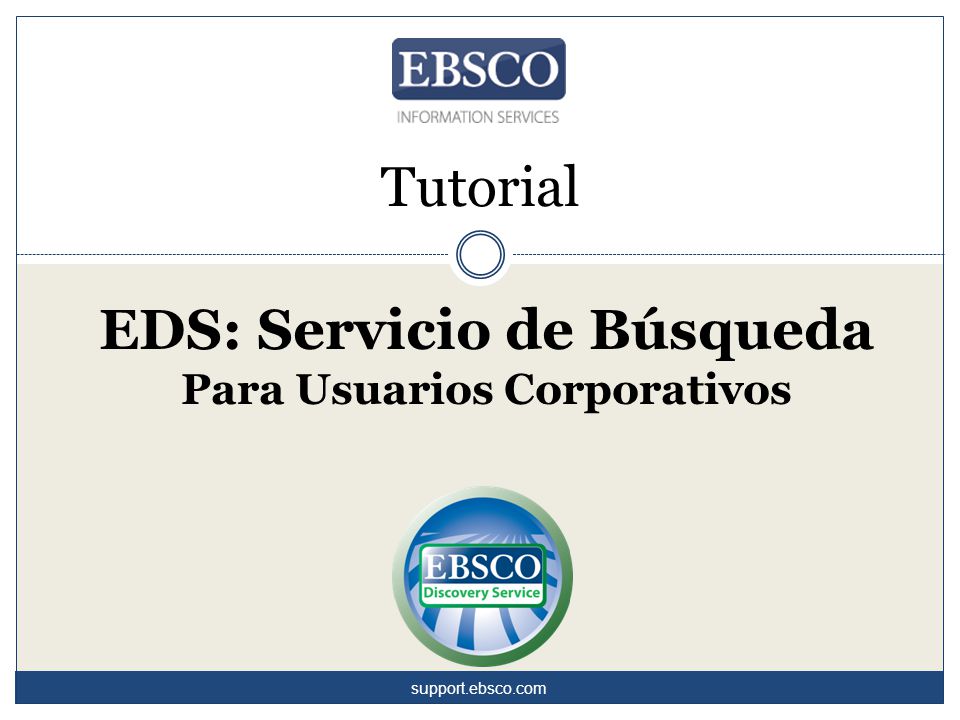 Tutorial EDS: Servicio de Búsqueda Para Usuarios Corporativos support.ebsco.com