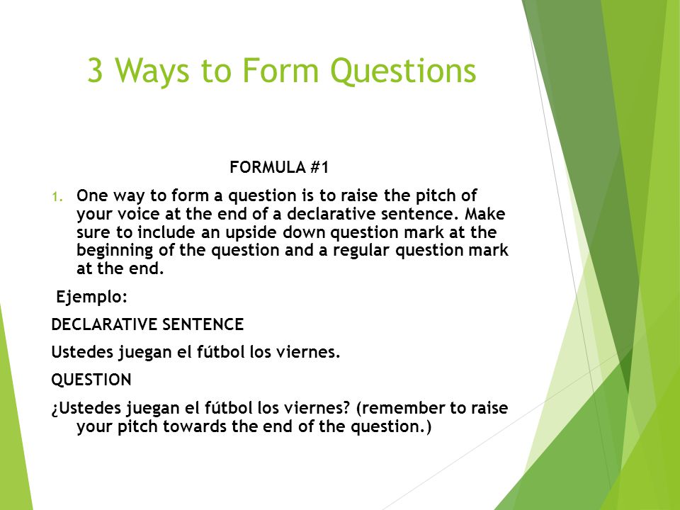 3 Ways to Form Questions FORMULA #1 1.