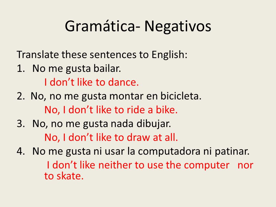 Gramática- Negativos Translate these sentences to English: 1.No me gusta bailar.