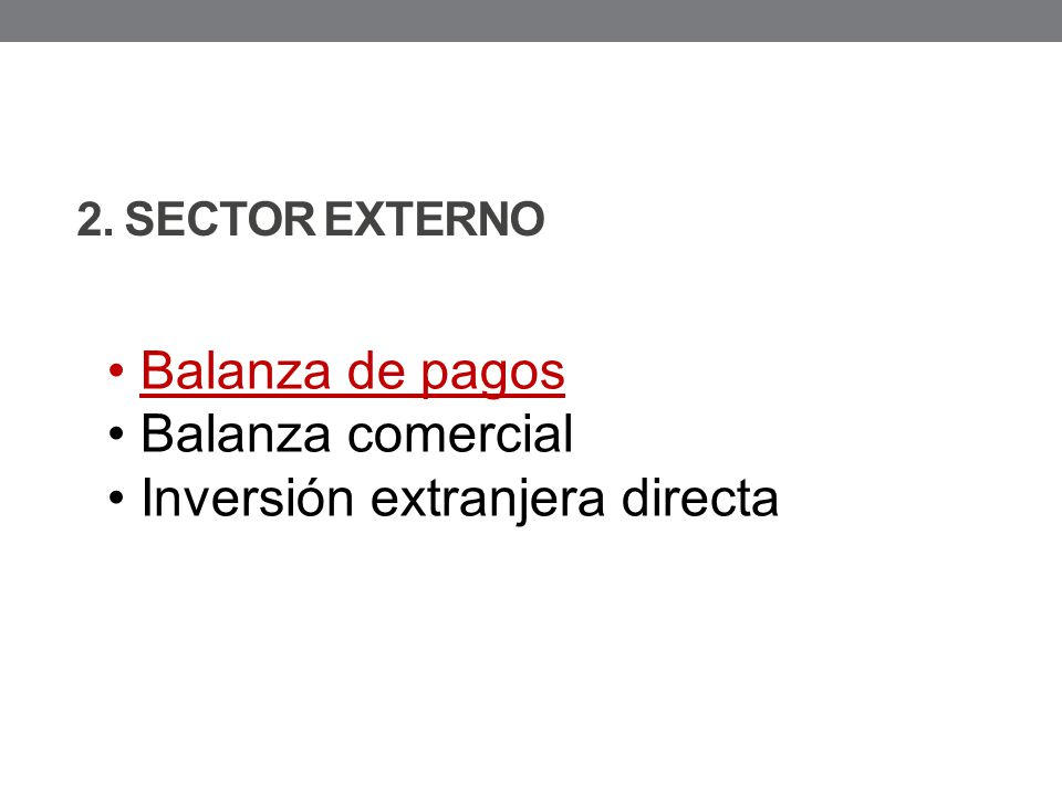 2. SECTOR EXTERNO Balanza de pagos Balanza comercial Inversión extranjera directa