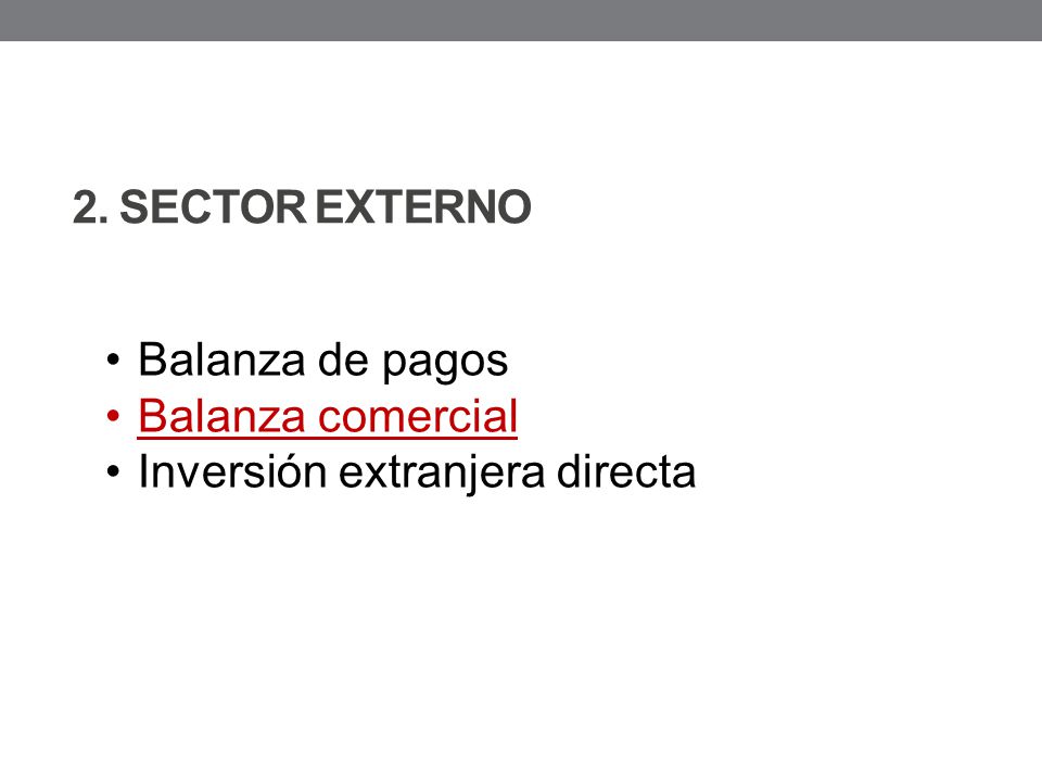 2. SECTOR EXTERNO Balanza de pagos Balanza comercial Inversión extranjera directa