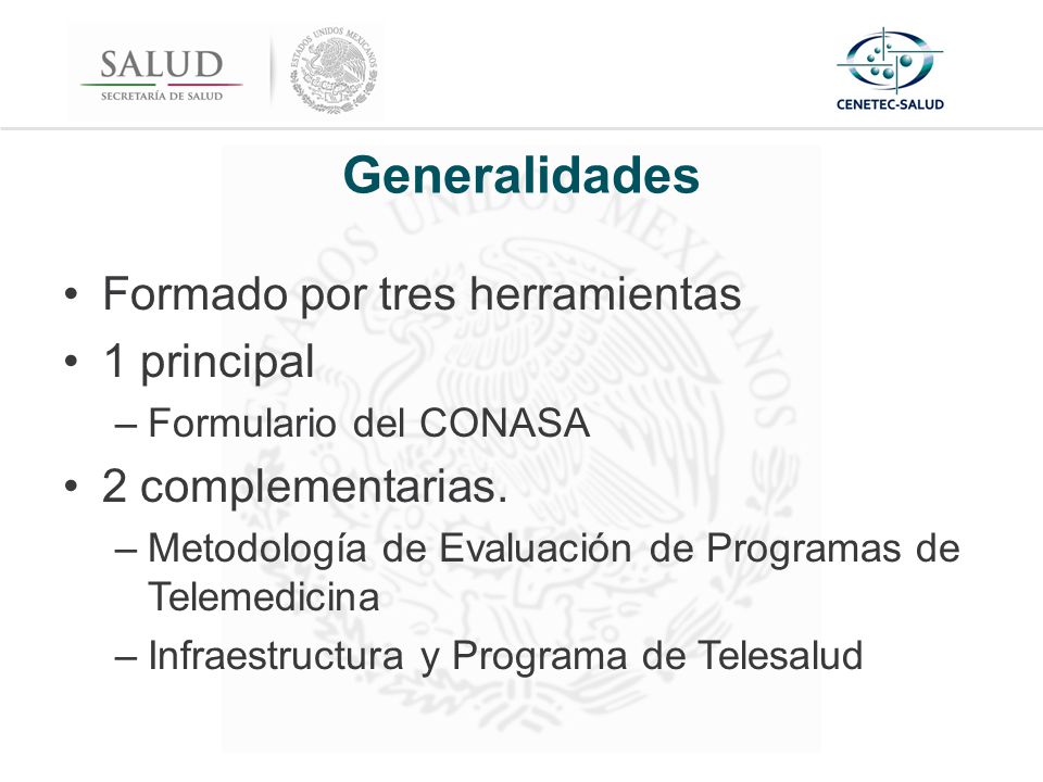 Generalidades Formado por tres herramientas 1 principal –Formulario del CONASA 2 complementarias.
