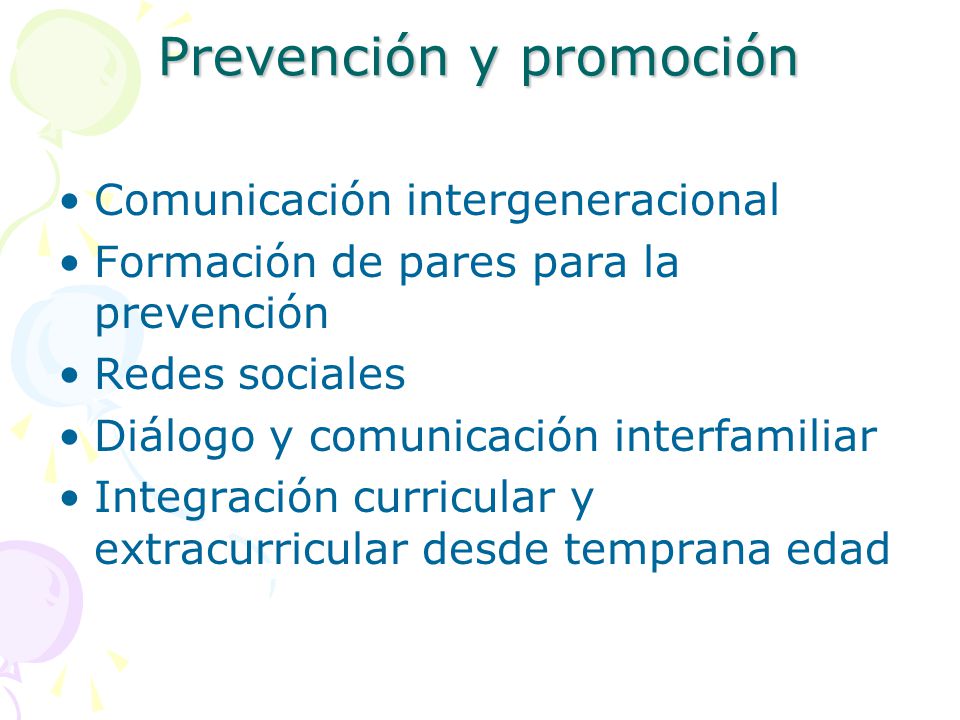 Prevención y promoción Comunicación intergeneracional Formación de pares para la prevención Redes sociales Diálogo y comunicación interfamiliar Integración curricular y extracurricular desde temprana edad