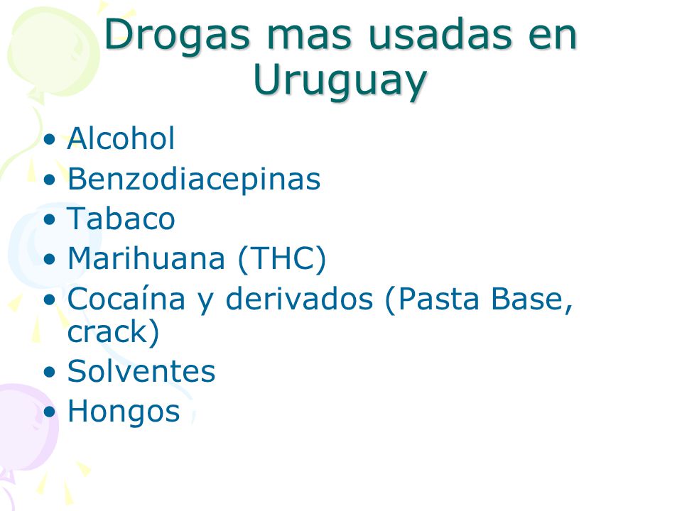 Drogas mas usadas en Uruguay Alcohol Benzodiacepinas Tabaco Marihuana (THC) Cocaína y derivados (Pasta Base, crack) Solventes Hongos