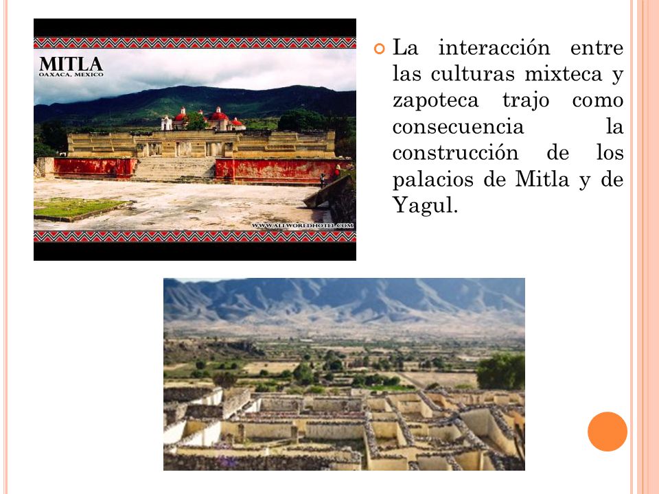 La interacción entre las culturas mixteca y zapoteca trajo como consecuencia la construcción de los palacios de Mitla y de Yagul.