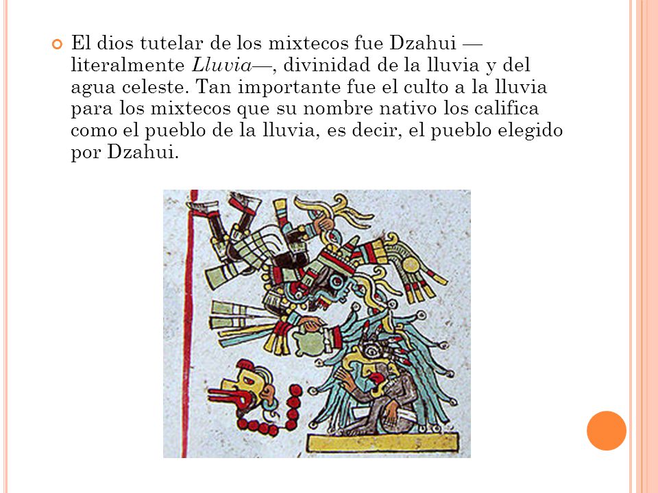 El dios tutelar de los mixtecos fue Dzahui — literalmente Lluvia —, divinidad de la lluvia y del agua celeste.