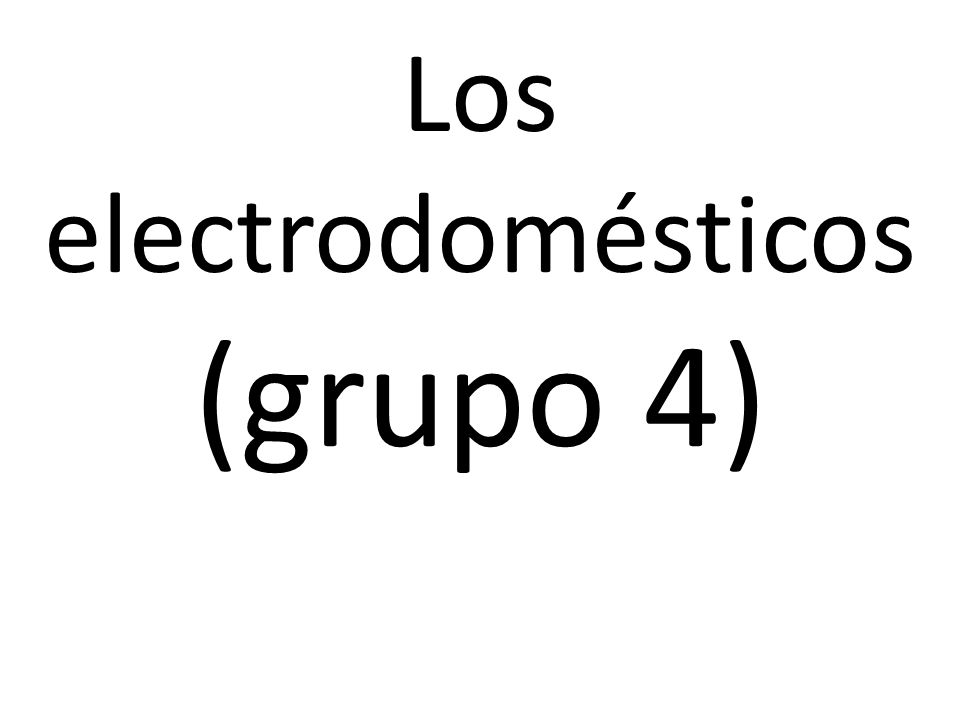 Los electrodomésticos (grupo 4)