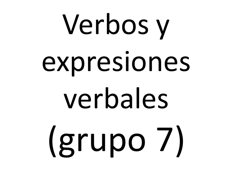 Verbos y expresiones verbales (grupo 7)