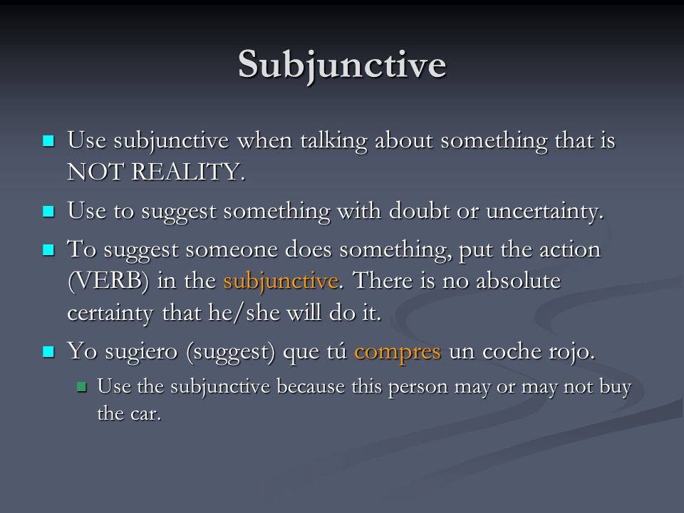 Subjunctive Use subjunctive when talking about something that is NOT REALITY.