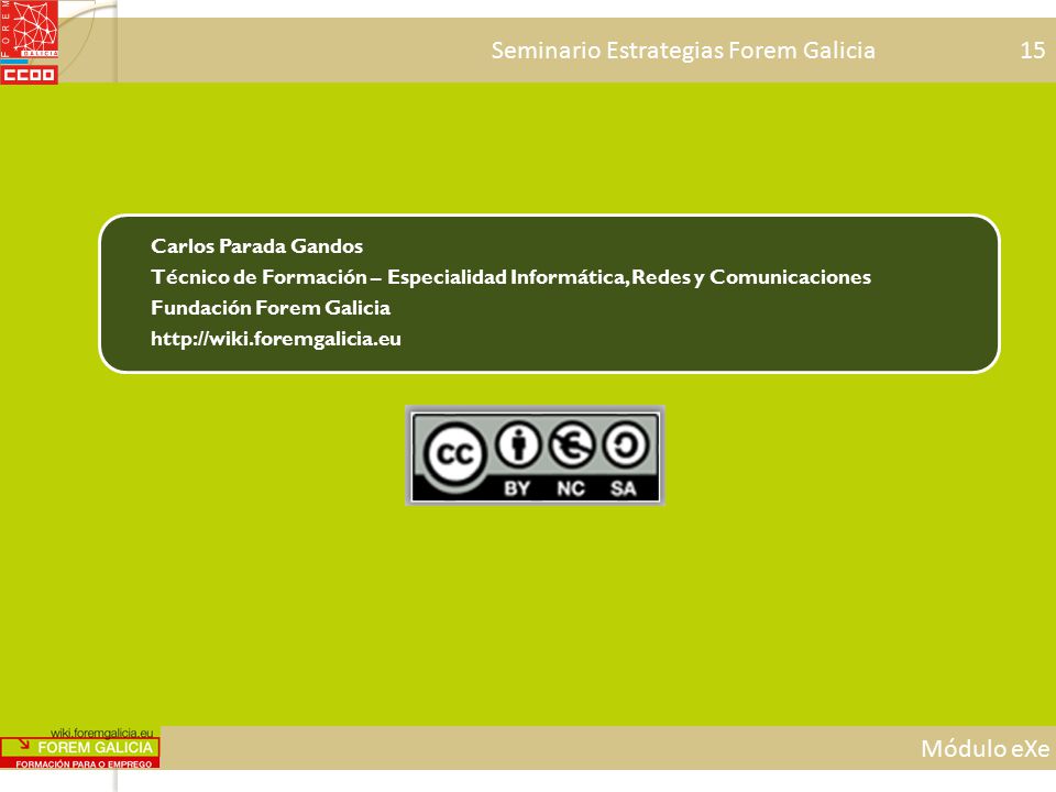 Seminario Estrategias Forem Galicia 15 Módulo eXe Carlos Parada Gandos Técnico de Formación – Especialidad Informática, Redes y Comunicaciones Fundación Forem Galicia