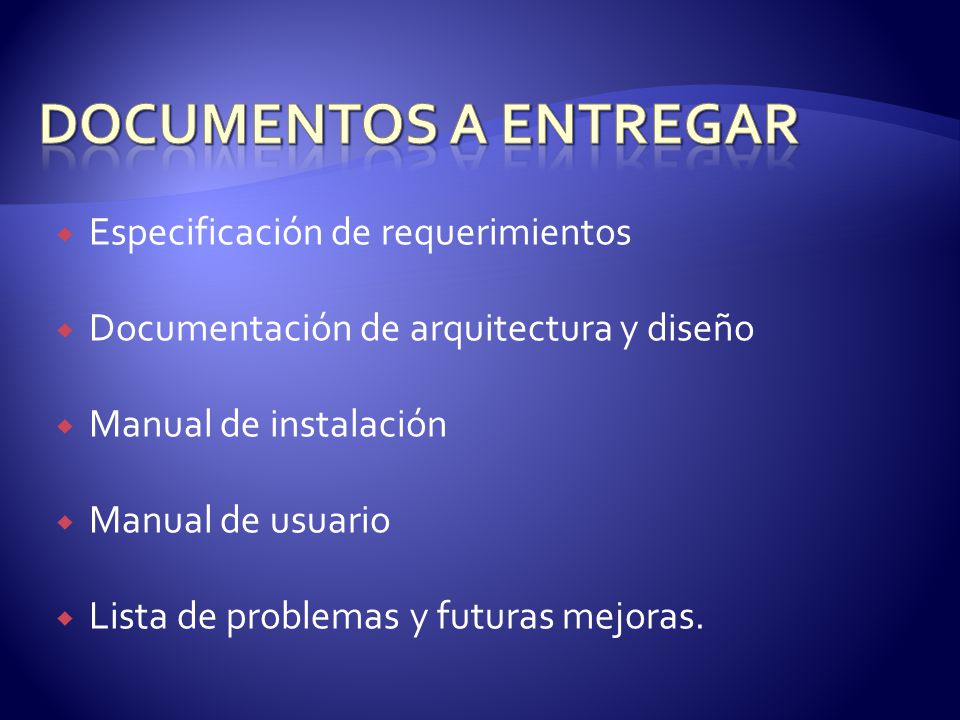  Especificación de requerimientos  Documentación de arquitectura y diseño  Manual de instalación  Manual de usuario  Lista de problemas y futuras mejoras.