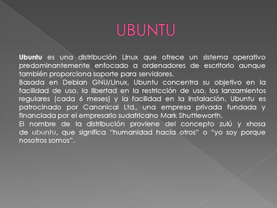 Ubuntu es una distribución Linux que ofrece un sistema operativo predominantemente enfocado a ordenadores de escritorio aunque también proporciona soporte para servidores.