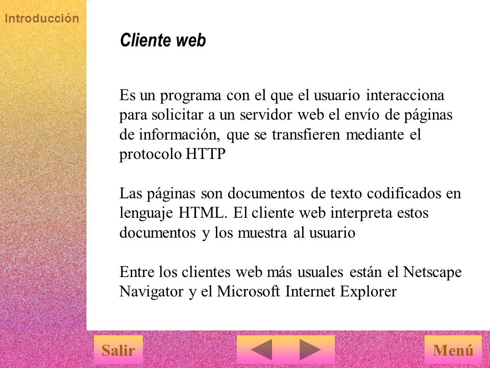 Introducción Estructura de la Web MenúSalir La World Wide Web funciona siguiendo el modelo cliente-servidor, habitual en las aplicaciones que funcionan en una red.