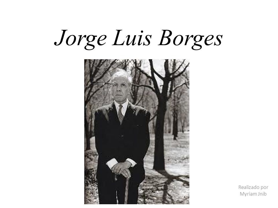 Jorge Luis Borges Realizado Por Myriam Jnib Biografia Escritor Argentino Muy Famoso Buenos Aires 19 Ginebra Suiza 1986 Publico Ensayos Breves Ppt Descargar