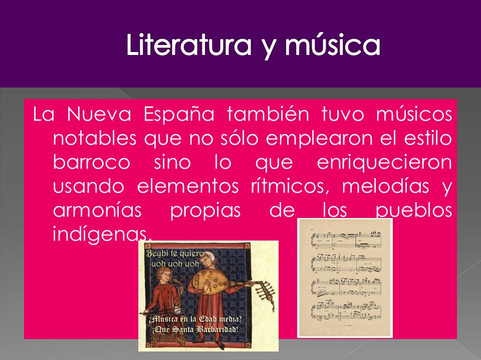 La Nueva España también tuvo músicos notables que no sólo emplearon el estilo barroco sino lo que enriquecieron usando elementos rítmicos, melodías y armonías propias de los pueblos indígenas.