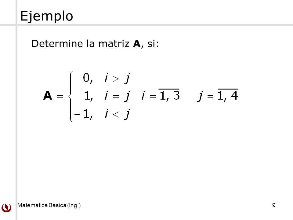 Matemática Básica (Ing.) 9 Ejemplo Determine la matriz A, si: