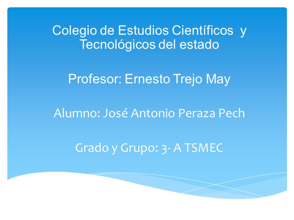 Colegio de Estudios Científicos y Tecnológicos del estado Profesor: Ernesto Trejo May Alumno: José Antonio Peraza Pech Grado y Grupo: 3- A TSMEC