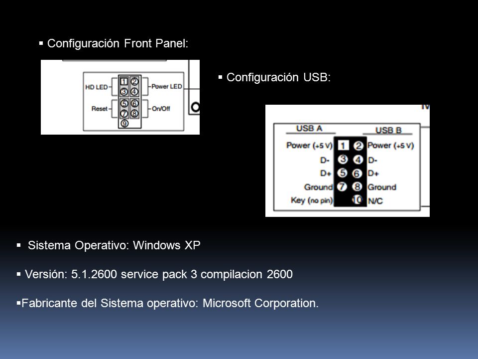 Configuración Front Panel:  Configuración USB:  Sistema Operativo: Windows XP  Versión: service pack 3 compilacion 2600  Fabricante del Sistema operativo: Microsoft Corporation.