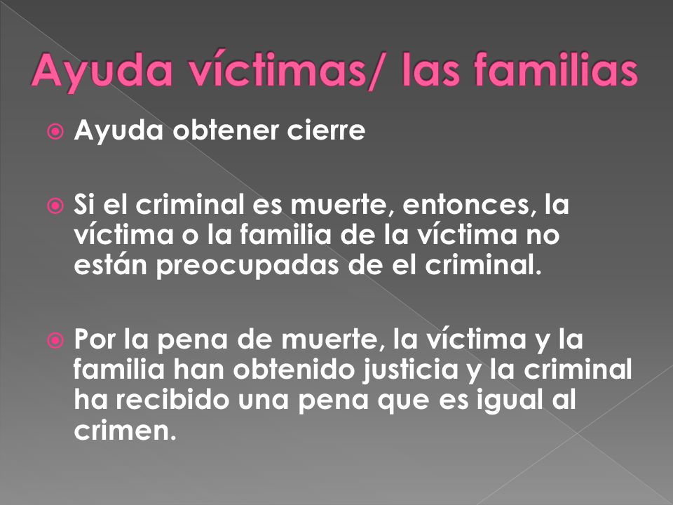  Ayuda obtener cierre  Si el criminal es muerte, entonces, la víctima o la familia de la víctima no están preocupadas de el criminal.