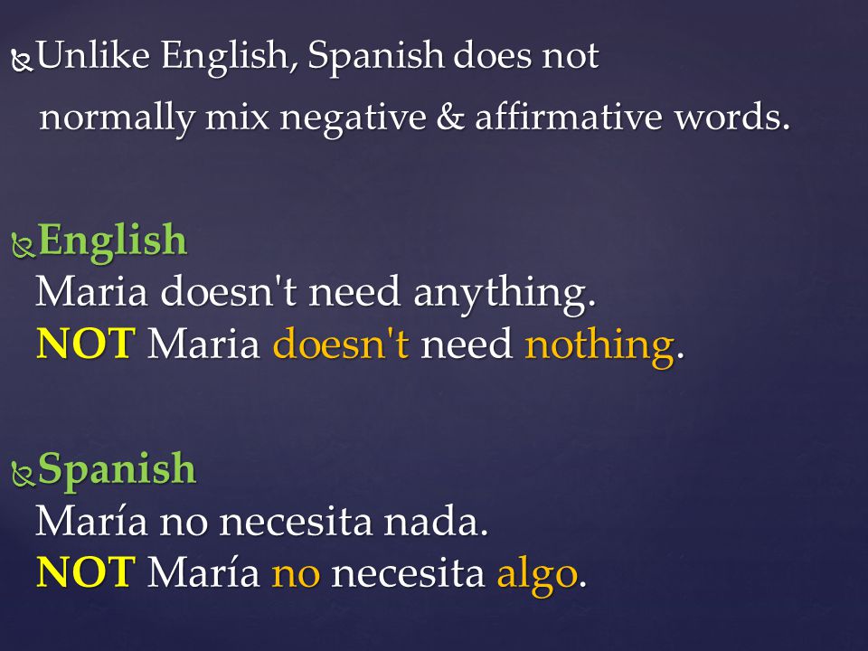  Unlike English, Spanish does not normally mix negative & affirmative words.