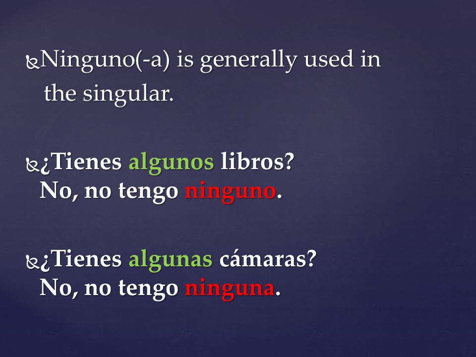 Ninguno(-a) is generally used in the singular. the singular.