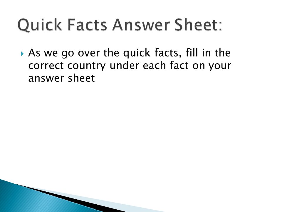  As we go over the quick facts, fill in the correct country under each fact on your answer sheet