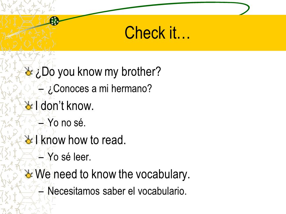 Try it… Write in Spanish: –¿Do you know my brother.