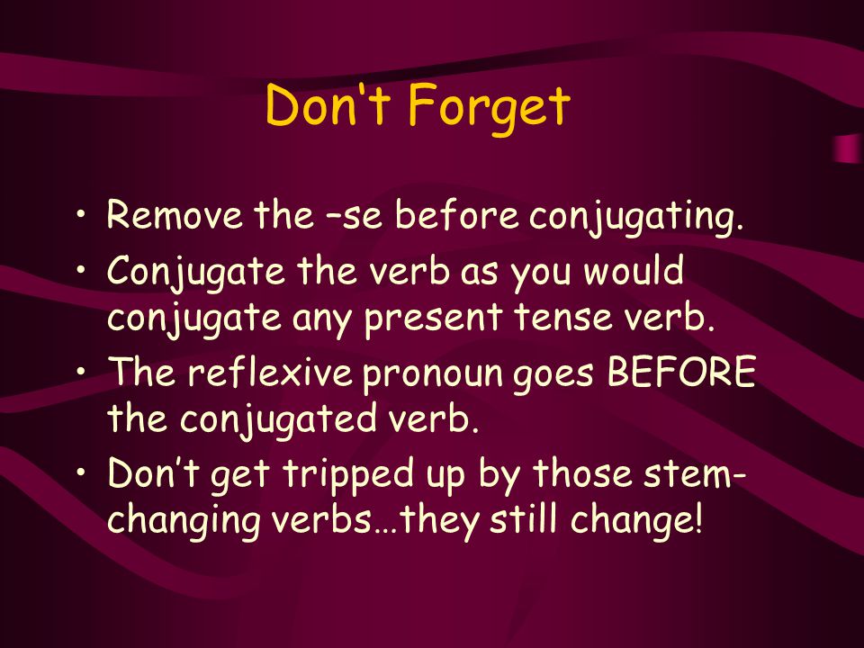 Don‘t Forget Remove the –se before conjugating.
