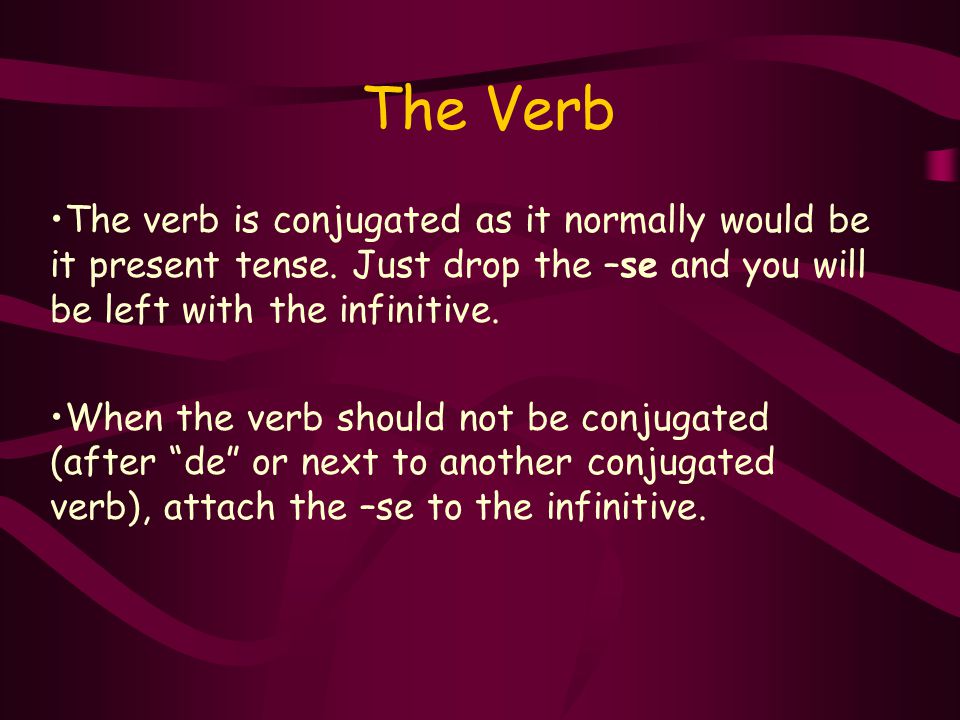 The Verb The verb is conjugated as it normally would be it present tense.
