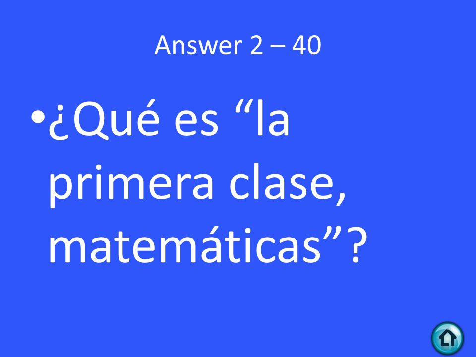 Answer 2 – 40 ¿Qué es la primera clase, matemáticas