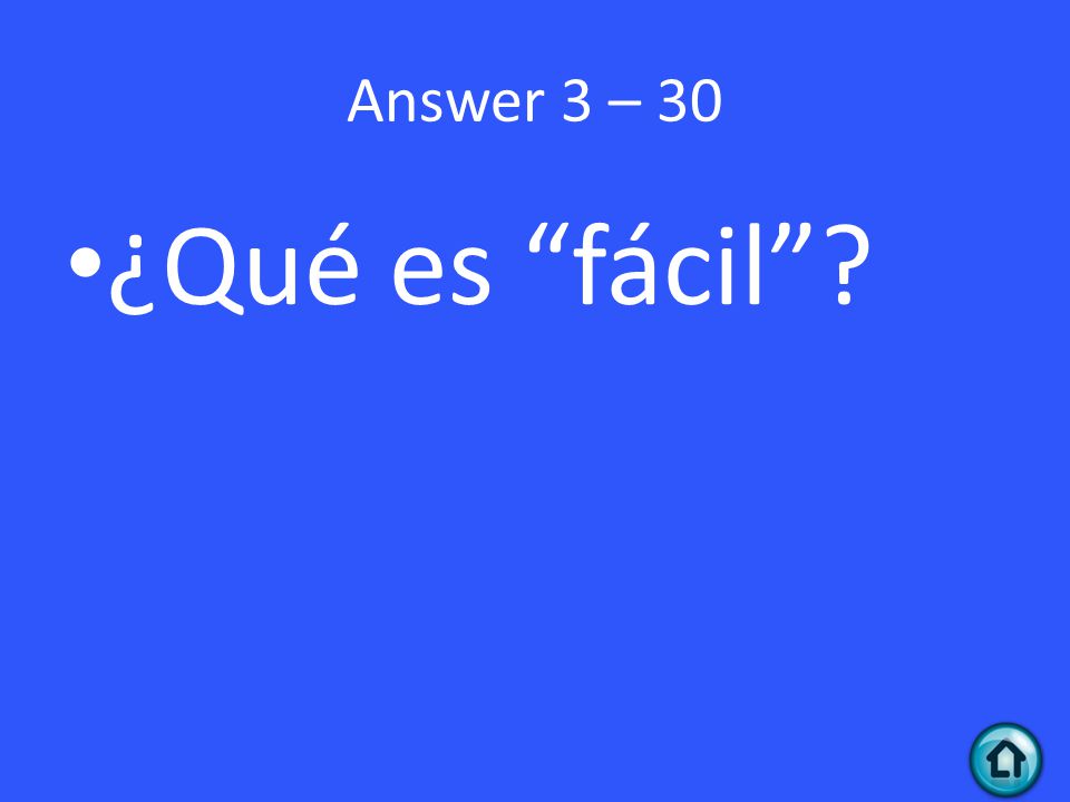 Answer 3 – 30 ¿Qué es fácil