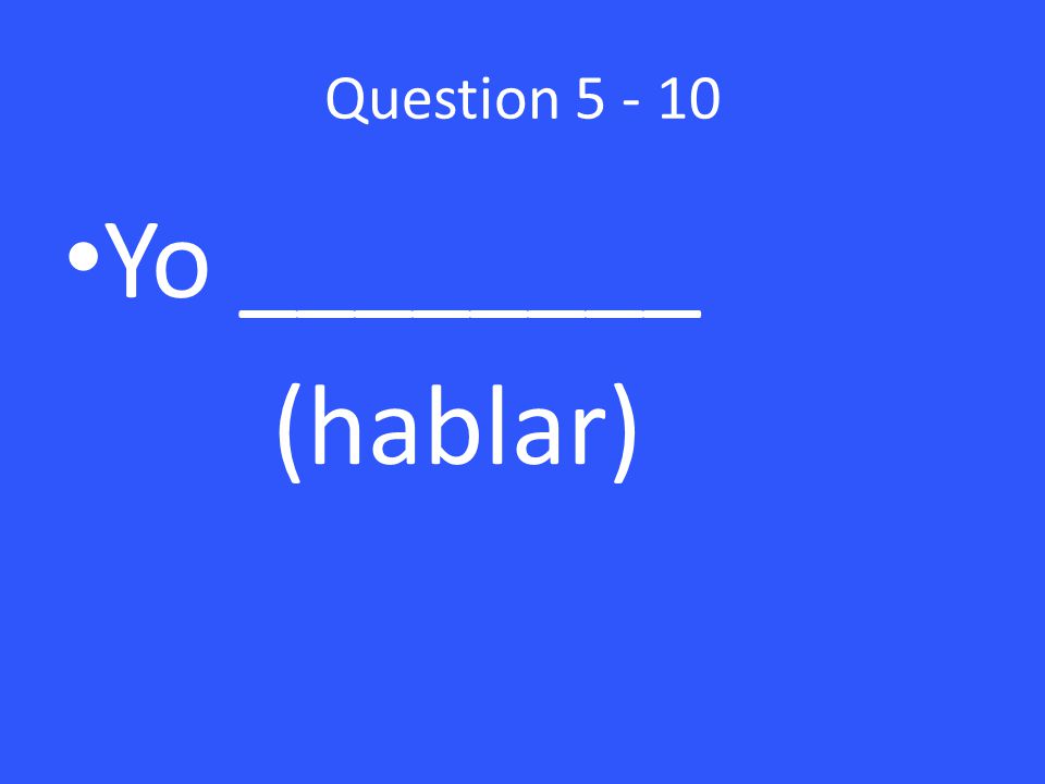 Question Yo ________ (hablar)
