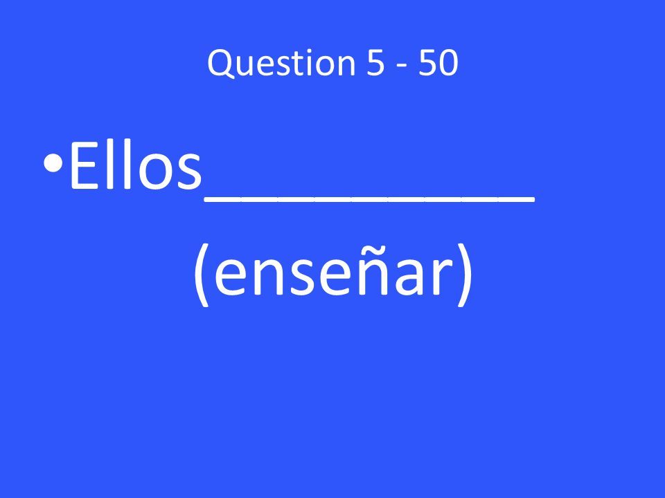 Question Ellos_________ (enseñar)