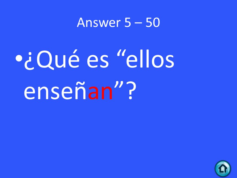 Answer 5 – 50 ¿Qué es ellos enseñan