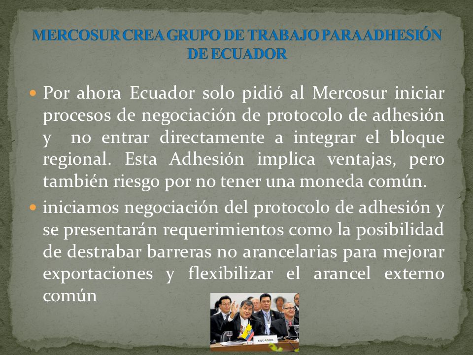 Por ahora Ecuador solo pidió al Mercosur iniciar procesos de negociación de protocolo de adhesión y no entrar directamente a integrar el bloque regional.
