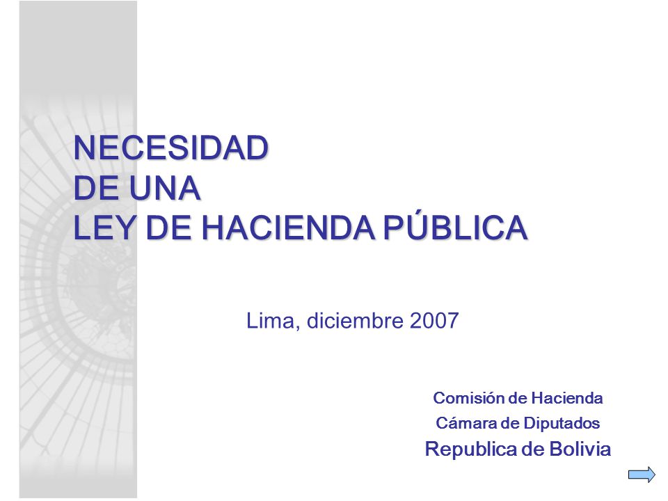 Comisión de Hacienda Cámara de Diputados Republica de Bolivia Lima, diciembre 2007 NECESIDAD DE UNA LEY DE HACIENDA PÚBLICA
