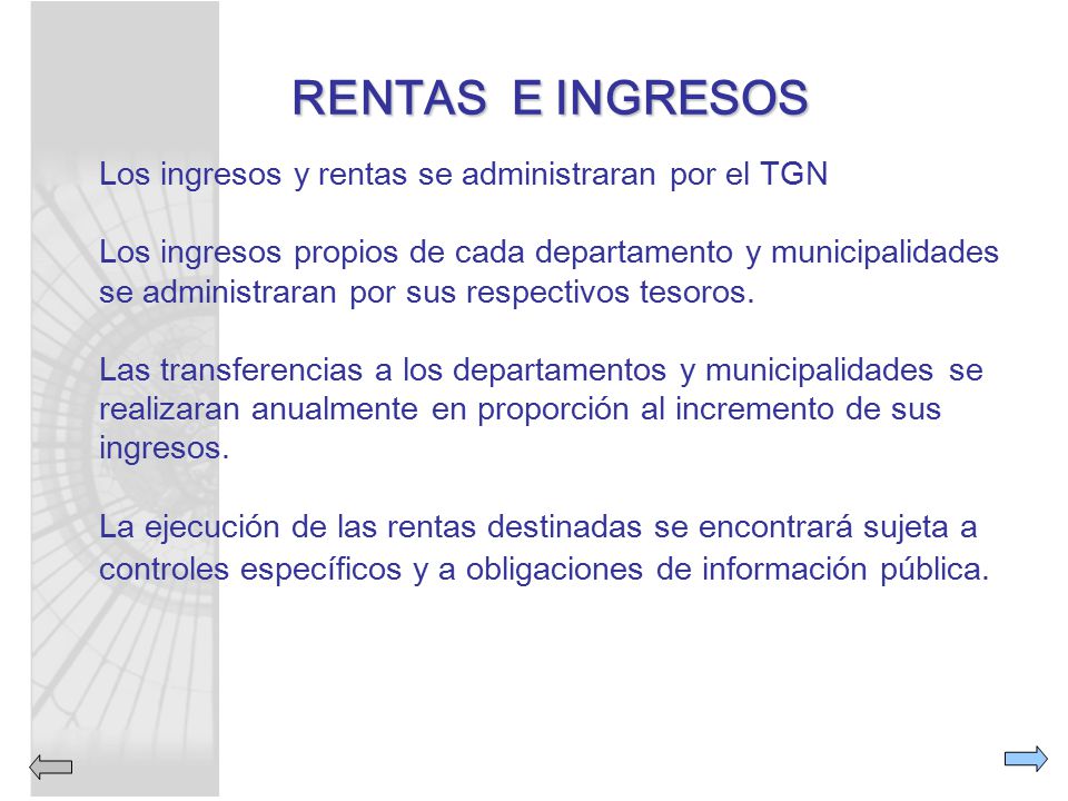 Los ingresos y rentas se administraran por el TGN Los ingresos propios de cada departamento y municipalidades se administraran por sus respectivos tesoros.