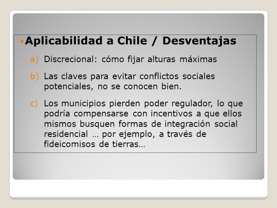 Aplicabilidad a Chile / Desventajas a)Discrecional: cómo fijar alturas máximas b)Las claves para evitar conflictos sociales potenciales, no se conocen bien.