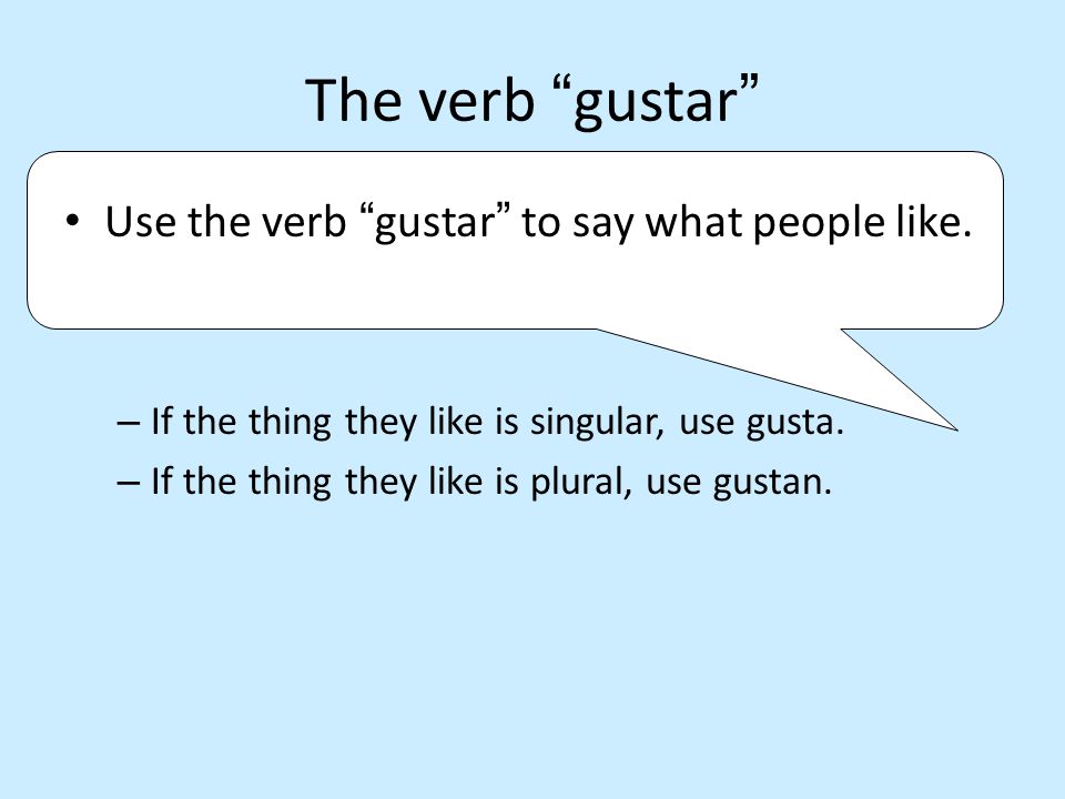 The verb gustar Use the verb gustar to say what people like.