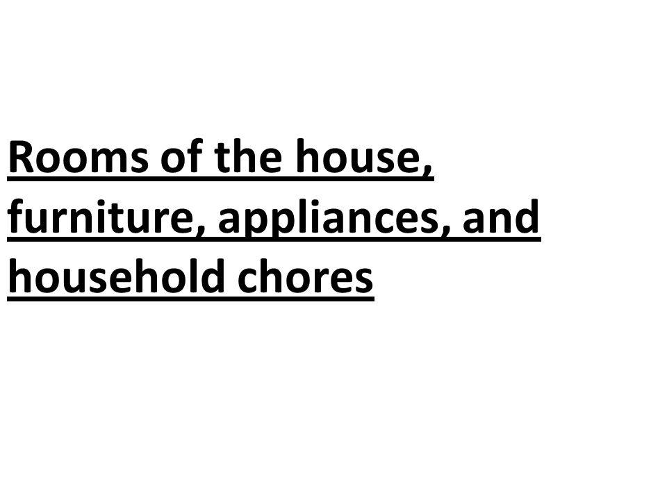 Rooms of the house, furniture, appliances, and household chores