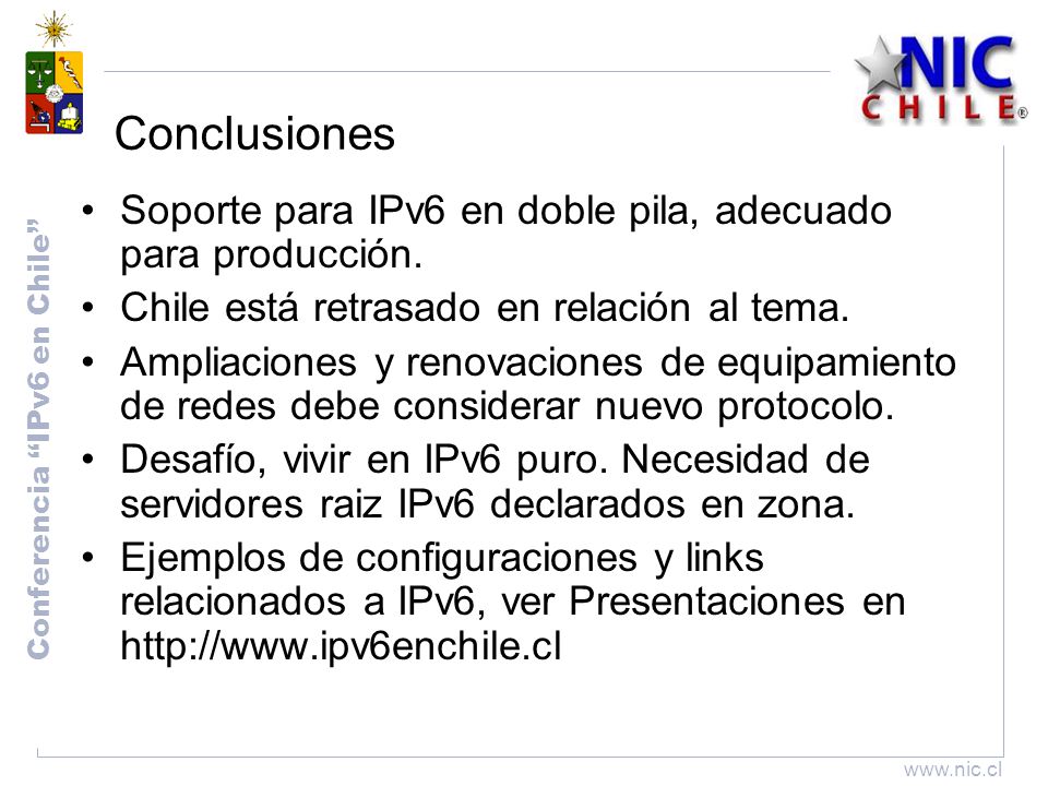 Conferencia IPv6 en Chile   Conclusiones Soporte para IPv6 en doble pila, adecuado para producción.