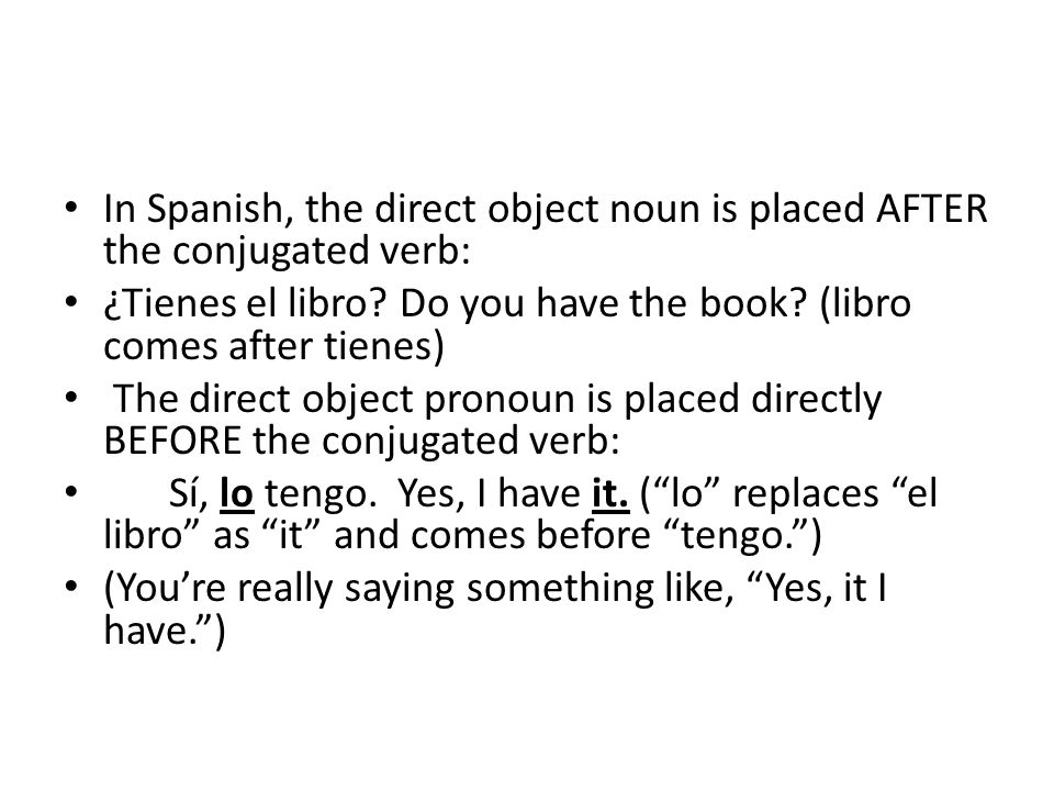 In Spanish, the direct object noun is placed AFTER the conjugated verb: ¿Tienes el libro.
