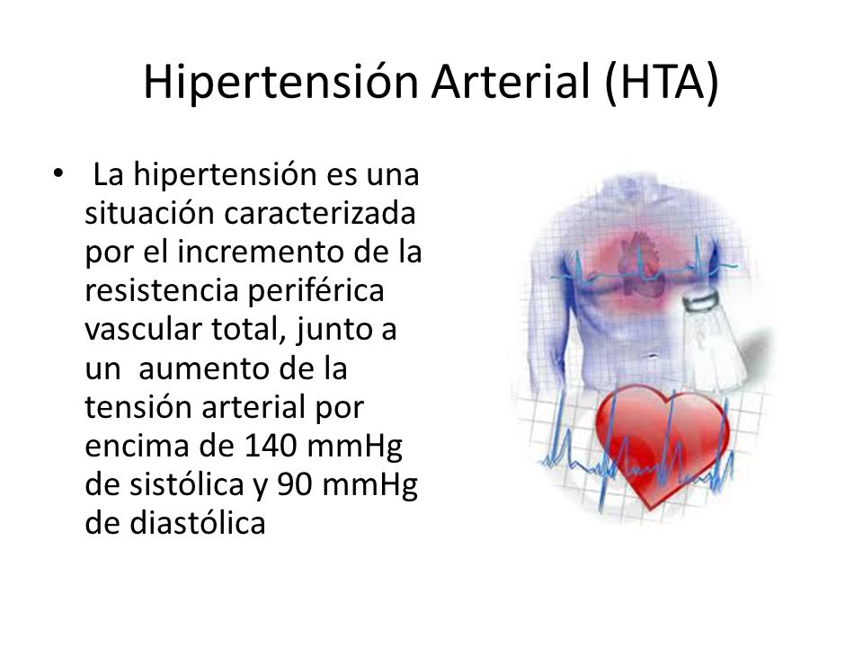 Hipertensión Arterial (HTA) La hipertensión es una situación caracterizada por el incremento de la resistencia periférica vascular total, junto a un aumento de la tensión arterial por encima de 140 mmHg de sistólica y 90 mmHg de diastólica