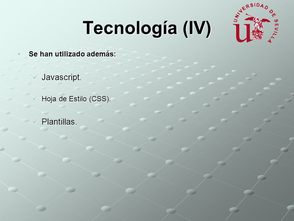 Tecnología (IV) Se han utilizado además:Se han utilizado además: Javascript.