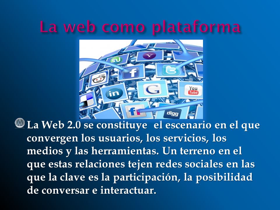 La Web 2.0 se constituye el escenario en el que convergen los usuarios, los servicios, los medios y las herramientas.