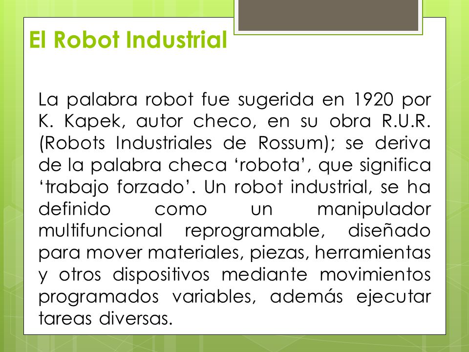 El Robot Industrial La palabra robot fue sugerida en 1920 por K.