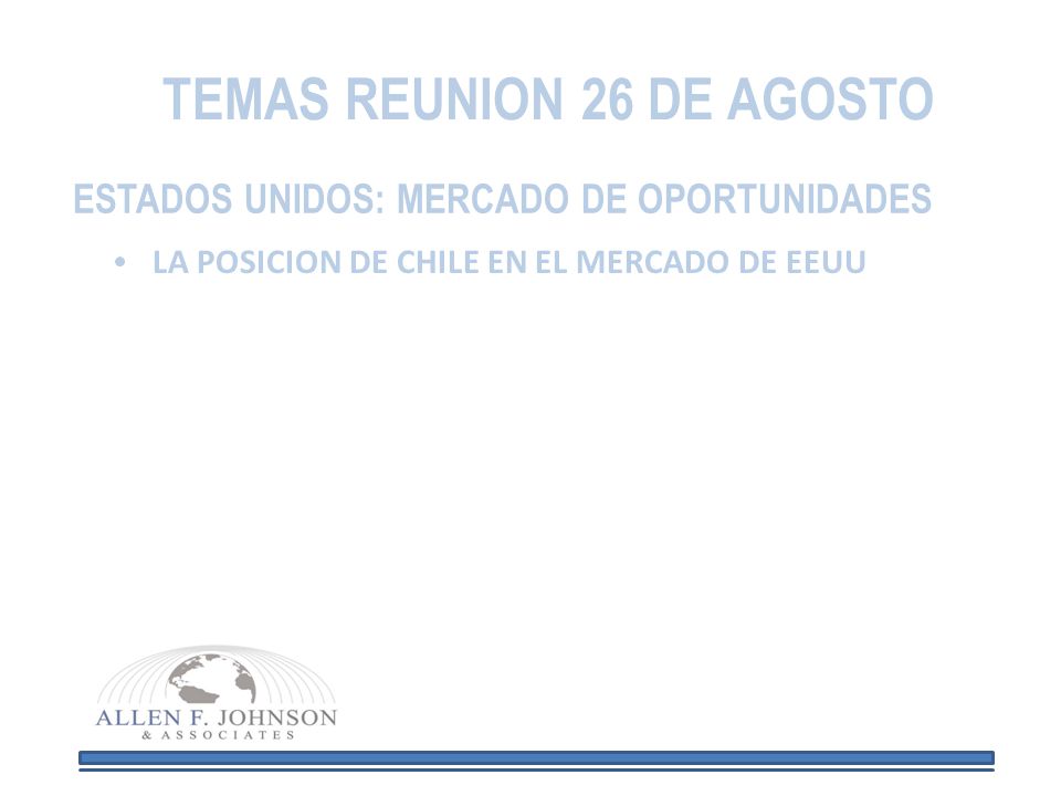 TEMAS REUNION 26 DE AGOSTO ESTADOS UNIDOS: MERCADO DE OPORTUNIDADES LA POSICION DE CHILE EN EL MERCADO DE EEUU