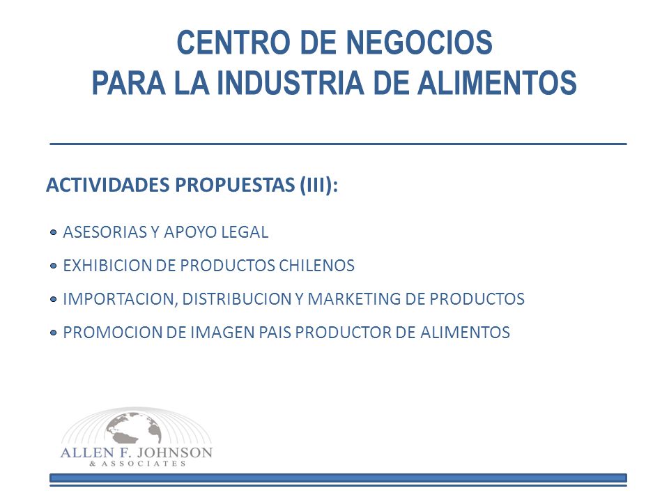 CENTRO DE NEGOCIOS PARA LA INDUSTRIA DE ALIMENTOS EXHIBICION DE PRODUCTOS CHILENOS ASESORIAS Y APOYO LEGAL IMPORTACION, DISTRIBUCION Y MARKETING DE PRODUCTOS PROMOCION DE IMAGEN PAIS PRODUCTOR DE ALIMENTOS ACTIVIDADES PROPUESTAS (III):