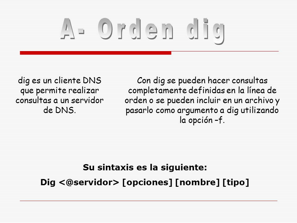dig es un cliente DNS que permite realizar consultas a un servidor de DNS.