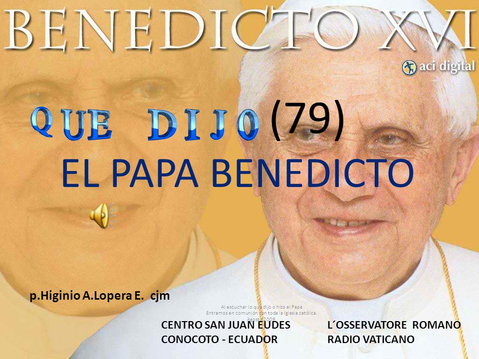 (79) EL PAPA BENEDICTO Al escuchar lo que dijo o hizo el Papa Entramos en comunión con toda la Iglesia católica.